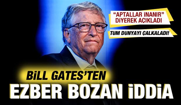 Bill Gates'ten ezber bozan iddia! 'Aptallar inanır' diyerek açıkladı!