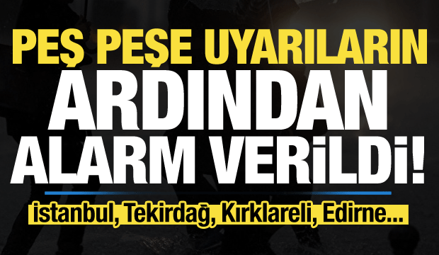 Son dakika: Peş peşe uyarıların ardından alarm verildi! İstanbul, Tekirdağ, Kırklareli...