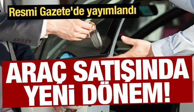 Araç satışında yeni dönem! Resmi Gazete'de yayımlandı