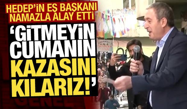 HEDEP Eş Başkanı, dinle alay etti: Dağılmayın Cuma namazının kazasını kılarız