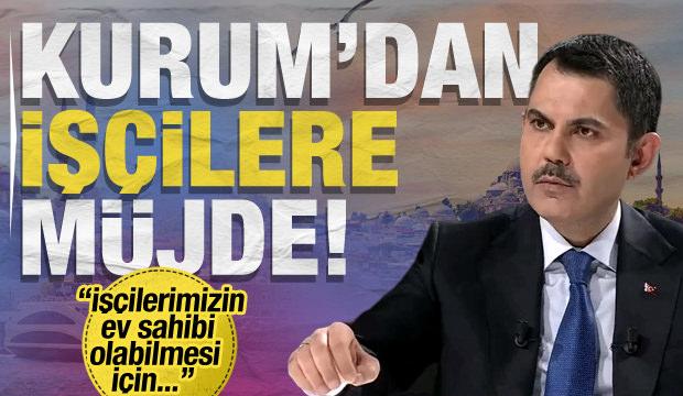Murat Kurum'dan iş&ccedil;ilere m&uuml;jde!