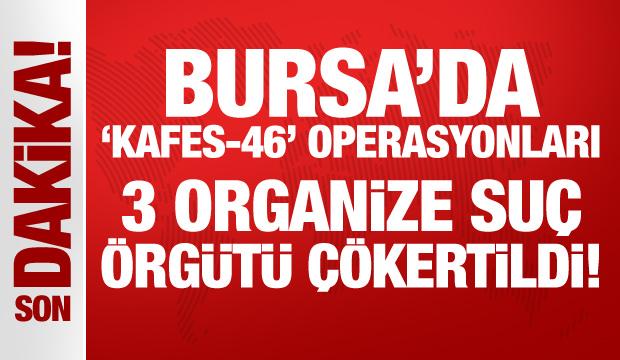 Bursa’da 'Kafes-46' operasyonları: 3 organize suç örgütü çökertildi!
