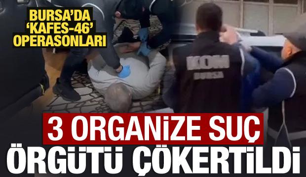 Bursa’da 'Kafes-46' operasyonları: 3 organize suç örgütü çökertildi!