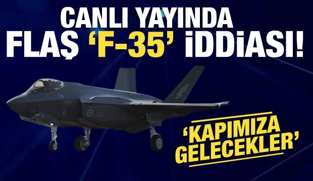Canlı yayında flaş F-35 iddiası! “Kapımıza gelecekler”