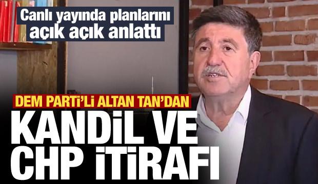 DEM Partili Altan Tan'dan CHP ve Kandil itirafı!