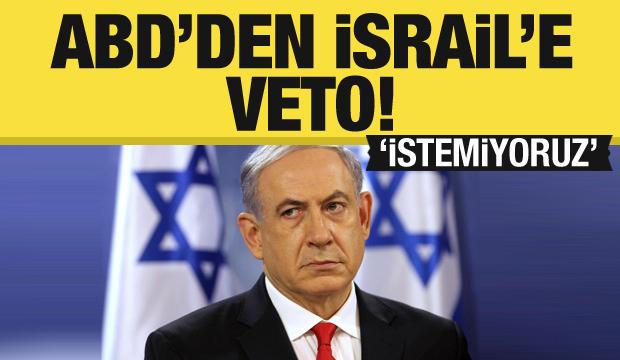 ABD'den İsrail'e veto! 'İstemiyoruz' diyerek Netanyahu'yu uyardılar