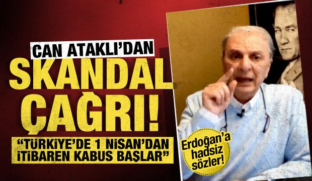 Can Ataklı'dan skandal çağrı! Erdoğan'a hadsiz sözler: 1 Nisan'da Türkiye'de kabus başlar