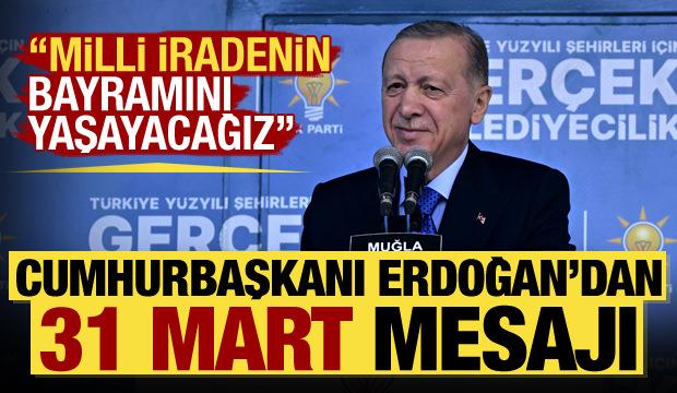 Cumhurbaşkanı Erdoğan Muğla'da konuştu: 31 Mart'ta milli iradenin bayramını yaşayacağız