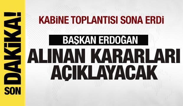 Kabine toplantısı sona erdi! Başkan Erdoğan alınan kararları açıklayacak