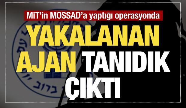 MİT’in MOSSAD’a yaptığı operasyonda yakalanan ajan tanıdık çıktı