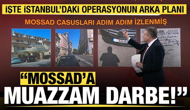 'MOSSAD'a muazzam darbe!' İşte İstanbul'daki operasyonun arka planı