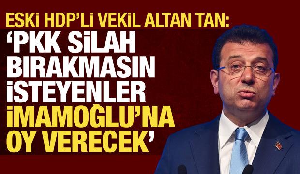 PKK destekçileri İmamoğlu'na oy verecek! Altan Tan'dan çarpıcı açıklama