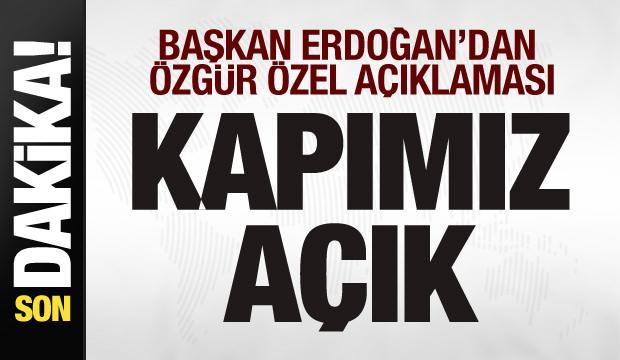 Başkan Erdoağn'dan Özgür Özel açıklaması: Kapımız açık...