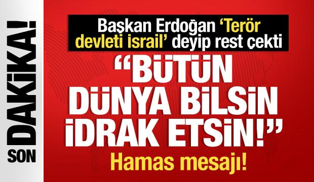 Başkan Erdoğan 'Terör devleti İsrail' deyip rest çekti: Bütün dünya bilsin, idrak etsin