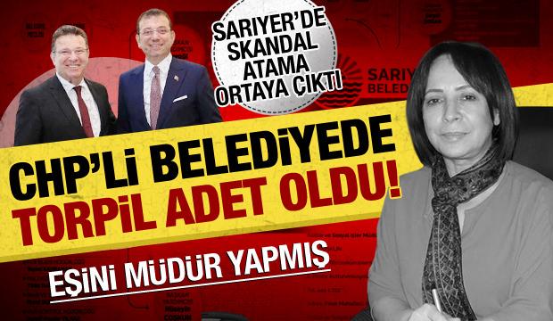 CHP'li Sarıyer Belediyesi'nde torpil: Başkan Yardımcısının eşi müdür oldu