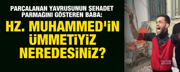 Gazze'de şehit babası isyan etti: Biz Hz. Muhammed'in ümmetiyiz, neredesiniz?