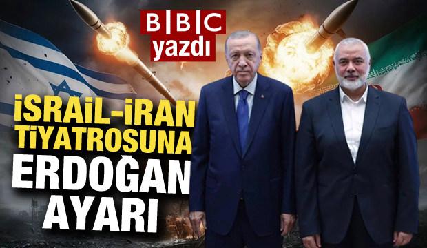 BBC yazdı! İsrail-İran tiyatrosuna Erdoğan ayarı