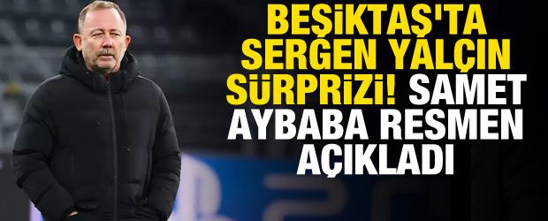 Beşiktaş'ta Sergen Yalçın sürprizi! Samet Aybaba resmen açıkladı