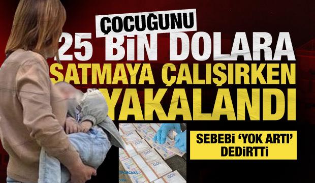Ukraynalı bir kadın iki yaşındaki oğlunu 25 bin dolara satmaya çalışırken yakalandı