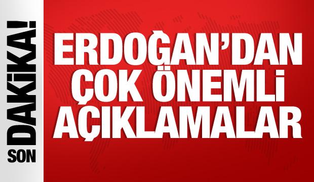 Cumhurbaşkan Erdoğan'dan son dakika açıklamaları