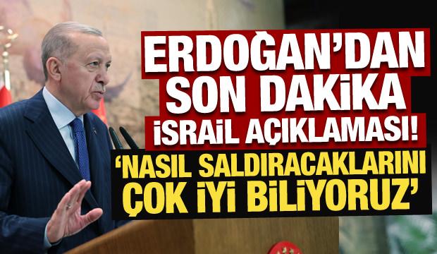 Erdoğan'dan son dakika İsrail açıklaması! Nasıl saldıracaklarını çok iyi biliyoruz!