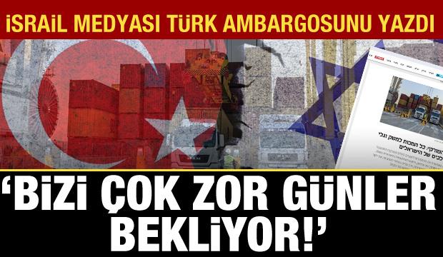 İsrail medyasında Türk ambargosu analizi: Bizi çok zor günler bekliyor