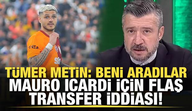 Icardi'nin transfer olacağı iddia edilmişti! Tümer Metin: Beni aradılar
