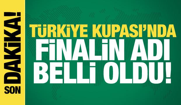 Türkiye Kupası'nda finalin adı belli oldu!