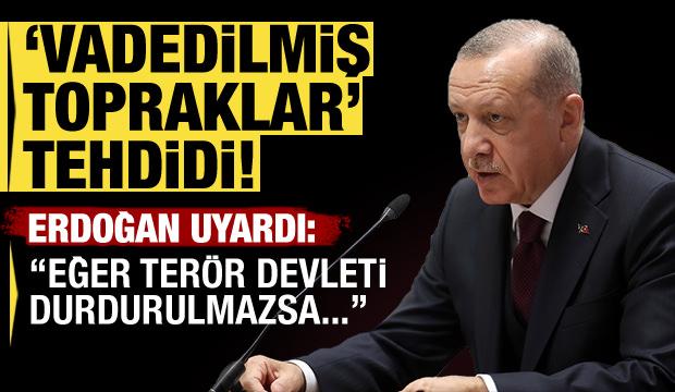 Erdoğan'dan 'vadedilmiş topraklar' uyarısı: Eğer terör devleti durdurulmazsa...