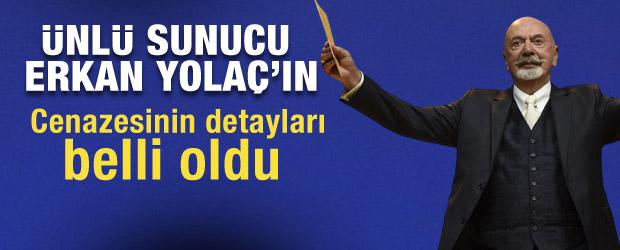 Ünlü sunucu Erkan Yolaç'ın cenazesinin detayları belli oldu