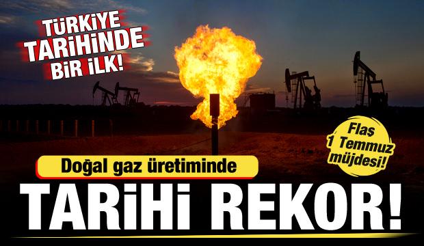 Türkiye tarihinde bir ilk! Doğal gaz üretiminde tarihi rekor! Flaş 1 Temmuz müjdesi
