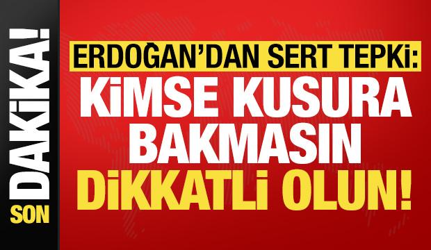 Başkan Erdoğan'dan sert tepki: Kimse kusura bakmasın, dikkatli davranın!