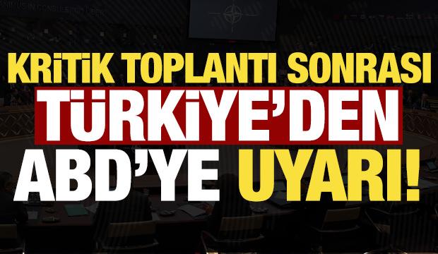 Kritik toplantı sonrası Türkiye'den ABD'ye uyarı!
