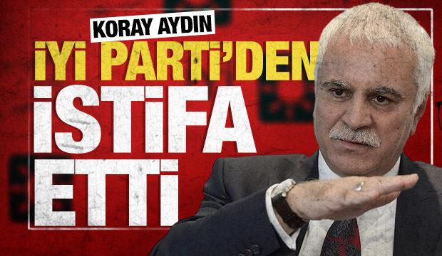 Koray Aydın İYİ Parti'den istifa etti