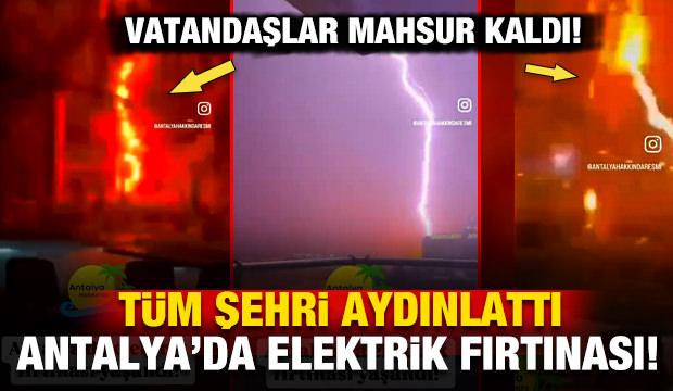 Antalya'da elektrik fırtınası! Tüm kenti esir aldı, vatandaşlar mahsur kaldı