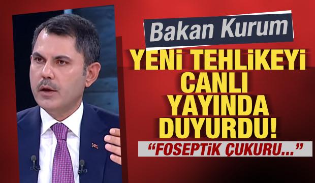 Bakan Kurum yeni tehlikeyi canlı yayında duyurdu: Foseptik çukuru...