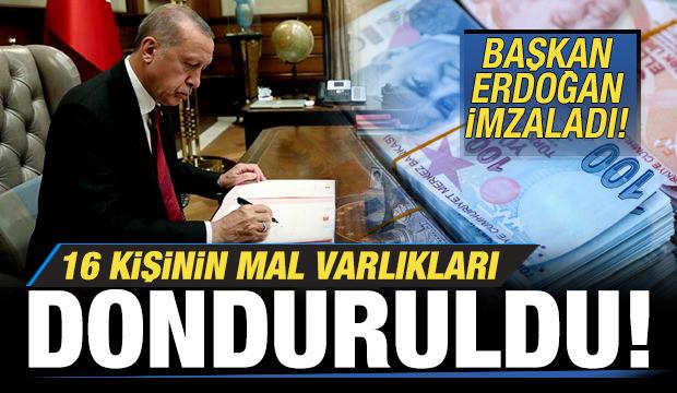 Başkan Erdoğan imzaladı! 16 kişinin mal varlıkları donduruldu