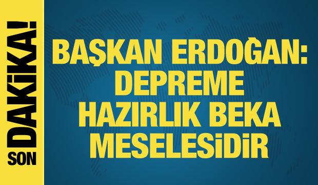 Cumhurbaşkanı Erdoğan: Depreme hazırlık bir beka meselesidir