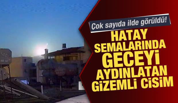 Hatay semalarında geceyi aydınlatan gizemli cisim! Çok sayıda ilden görüldü