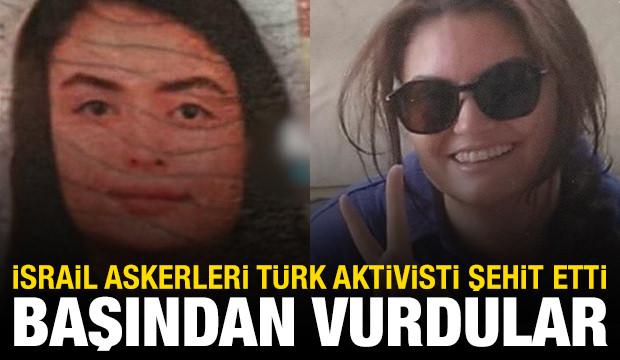 İsrail askerleri Türk aktivist Ayşenur'u şehit etti