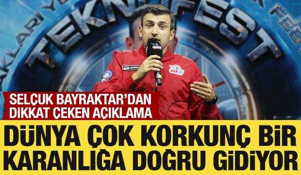 Selçuk Bayraktar: Dünya maalesef çok korkunç bir karanlığa doğru gidiyor