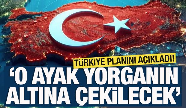 Türkiye planını açıkladı! 'O ayak yorganın altına çekilecek'