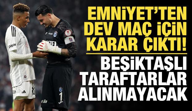 Emniyet'ten derbi kararı! Beşiktaş taraftarı alınmayacak