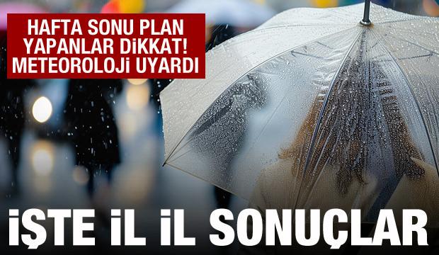 Meteoroloji uyardı: Hafta sonu planlar yapanlar dikkat! İşte il il sonuçlar