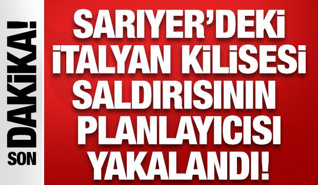 Sarıyer'deki Santa Maria Kilisesi'ne saldırının planlayıcısı İstanbul'da yakalandı