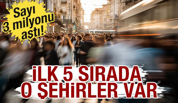 Sayı 3 milyonu aştı! İlk 5 sırada o şehirler var