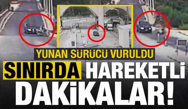 Sınırda hareketli dakikalar: Yunan sürücü vuruldu!