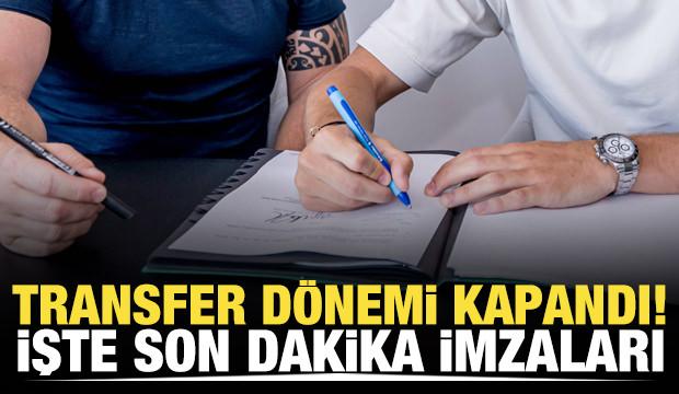 Transfer dönemi kapandı! İşte son dakika imzaları