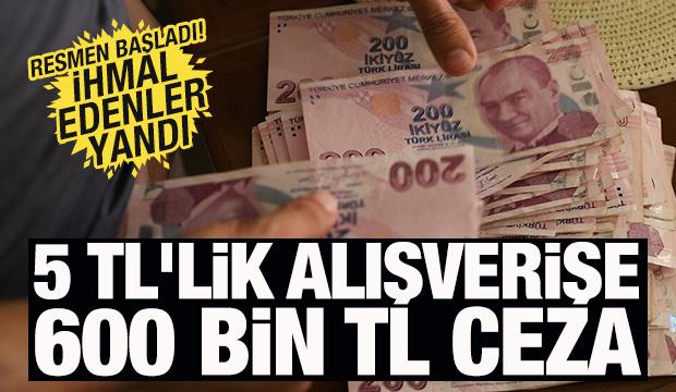 5 TL'lik alışverişe 600 bin TL ceza! İhmal edenler yandı