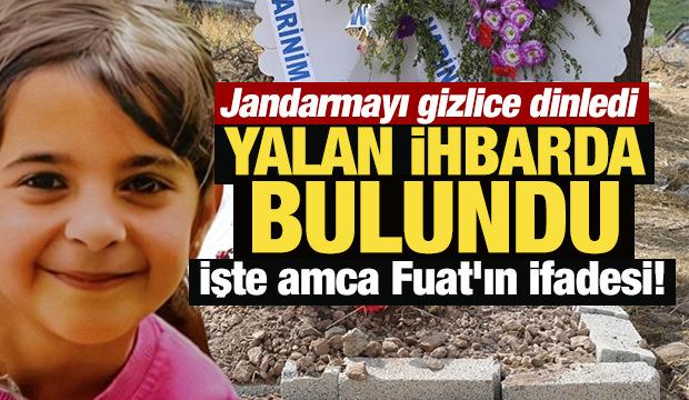 Jandarmayı gizlice dinledi, yalan ihbarda bulundu: İşte amca Fuat'ın ifadesi!